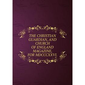 

Книга THE CHRISTIAN GUARDIAN, AND CHURCH OF ENGLAND MAGAZINE, FOR MDCCCXXVI.