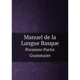 

Книга Manuel de la Langue BasquePremiere Partie Grammaire