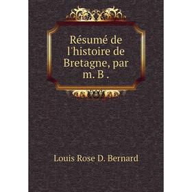 

Книга Résumé de l'histoire de Bretagne, par m. B