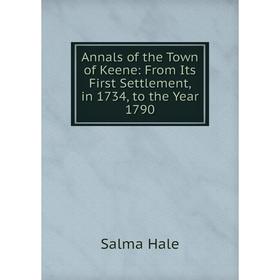

Книга Annals of the Town of Keene: From Its First Settlement, in 1734, to the Year 1790