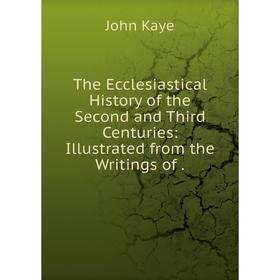 

Книга The Ecclesiastical History of the Second and Third Centuries: Illustrated from the Writings of