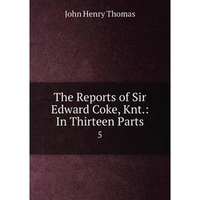 

Книга The Reports of Sir Edward Coke, Knt.: In Thirteen Parts 5