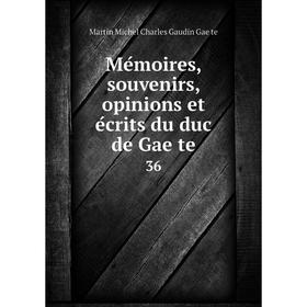 

Книга Mémoires, souvenirs, opinions et écrits du duc de Gaëte 36