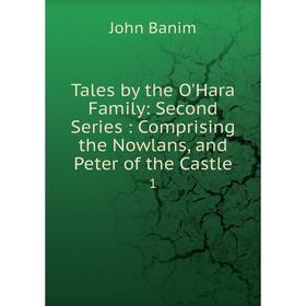 

Книга Tales by the O'Hara Family: Second Series: Comprising the Nowlans, and Peter of the Castle 1