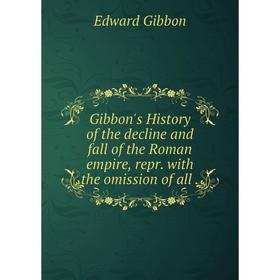 

Книга Gibbon's History of the decline and fall of the Roman empire, repr. with the omission of all