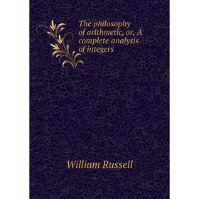 

Книга The philosophy of arithmetic, or, A complete analysis of integers
