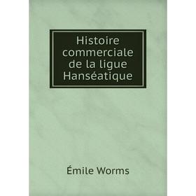 

Книга Histoire commerciale de la ligue Hanséatique