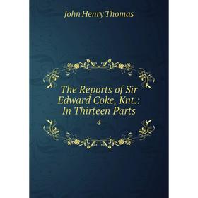 

Книга The Reports of Sir Edward Coke, Knt.: In Thirteen Parts 4