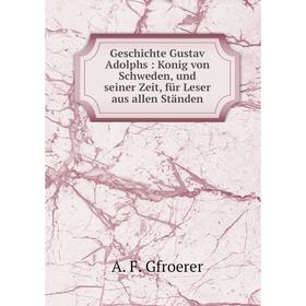 

Книга Geschichte Gustav Adolphs: Konig von Schweden, und seiner Zeit, für Leser aus allen Ständen