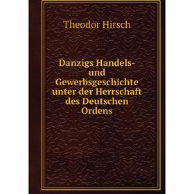 

Книга Danzigs Handels- und Gewerbsgeschichte unter der Herrschaft des Deutschen Ordens