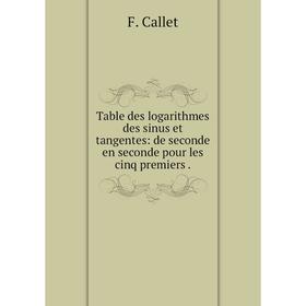 

Книга Table des logarithmes des sinus et tangentes: de seconde en seconde pour les cinq premiers