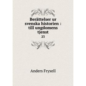 

Книга Berättelser ur svenska historien: till ungdomens tjenst 23