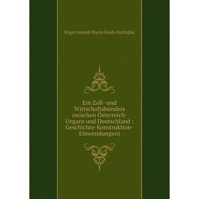 

Книга Ein Zoll- und Wirtschaftsbündnis zwischen Österreich- Ungarn und Deutschland: Geschichte-Konstruktion-Einwendungen)