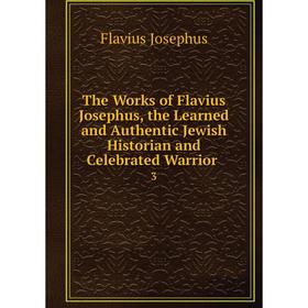 

Книга The Works of Flavius Josephus, the Learned and Authentic Jewish Historian and Celebrated Warrior 3