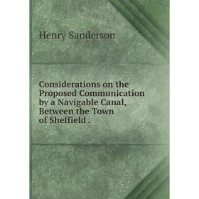 

Книга Considerations on the Proposed Communication by a Navigable Canal, Between the Town of Sheffield