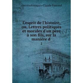 

Книга L'esprit de l'histoire, ou, Lettres politiques et morales d'un père à son fils, sur la manière d2