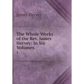 

Книга The Whole Works of the Rev. James Hervey: In Six Volumes 1