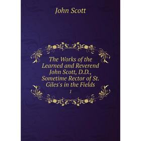 

Книга The Works of the Learned and Reverend John Scott, D.D., Sometime Rector of St. Giles's in the Fields 1