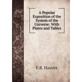 

Книга A Popular Exposition of the System of the Universe: With Plates and Tables