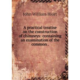 

Книга A practical treatise on the construction of chimneys: containing an examination of the common