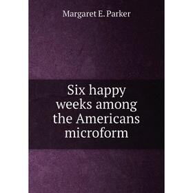 

Книга Six happy weeks among the Americans microform