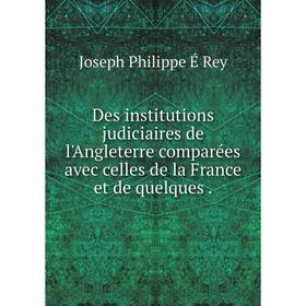 

Книга Des institutions judiciaires de l'Angleterre comparées avec celles de la France et de quelques