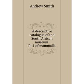 

Книга A descriptive catalogue of the South African museum. Pt.1 of mammalia