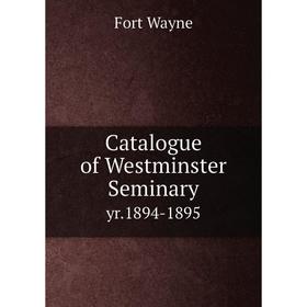 

Книга Catalogue of Westminster Seminary yr.1894-1895