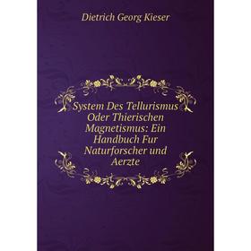 

Книга System Des Tellurismus Oder Thierischen Magnetismus: Ein Handbuch Fur Naturforscher und Aerzte