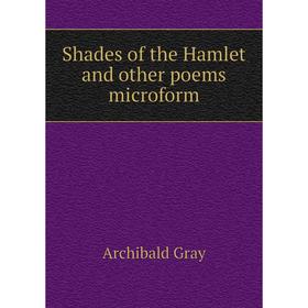 

Книга Shades of the Hamlet and other poems microform