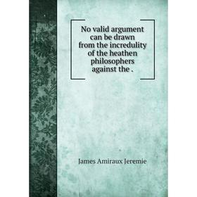 

Книга No valid argument can be drawn from the incredulity of the heAthen philosophers against