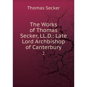 

Книга The Works of Thomas Secker, LL.D.: Late Lord Archbishop of Canterbury 2