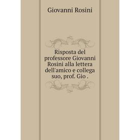 

Книга Risposta del professore Giovanni Rosini alla lettera dell'amico e collega suo, prof. Gio