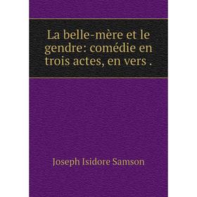 

Книга La belle-mère et le gendre: comédie en trois actes, en vers.