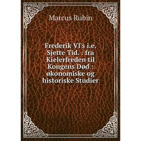 

Книга Frederik VI's i.e. Sjette Tid.: fra Kielerfreden til Kongens Død: økonomiske og historiske Studier