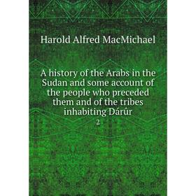 

Книга A history of the Arabs in the Sudan and some account of the people who preceded them and of the tribes inhabiting Dárûr 2