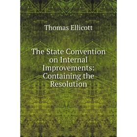 

Книга The State Convention on Internal Improvements: Containing the Resolution