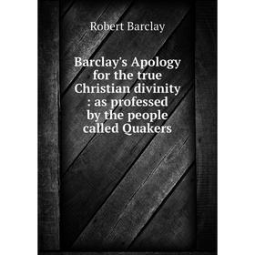 

Книга Barclay's Apology for the true Christian divinity: as professed by the people called Quakers