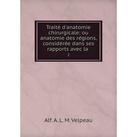 

Книга Traité d'anatomie chirurgicale: ou anatomie des régions, considérée dans ses rapports avec la 2