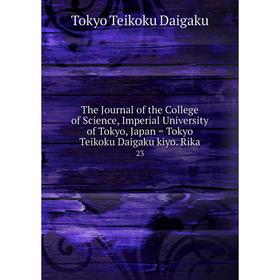

Книга The Journal of the College of Science, Imperial University of Tokyo, Japan = Tokyo Teikoku Daigaku kiyo. Rika 23