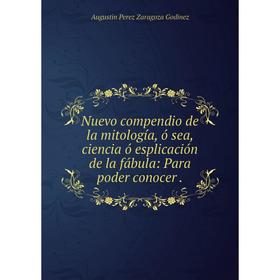 

Книга Nuevo compendio de la mitología, ó sea, ciencia ó esplicación de la fábula: Para poder conocer