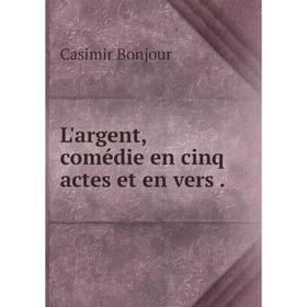 

Книга L'argent, comédie en cinq actes et en vers