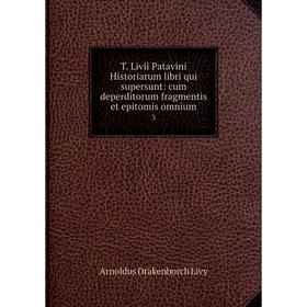 

Книга T. Livii Patavini Historiarum libri qui supersunt: cum deperditorum fragmentis et epitomis omnium 3