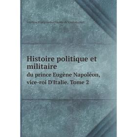 

Книга Histoire politique et militaire du prince Eugène Napoléon, vice-roi D'Italie Tome 2