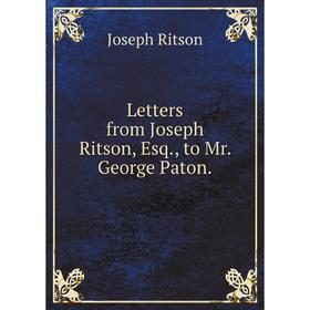 

Книга Letters from Joseph Ritson, Esq, to Mr George Paton