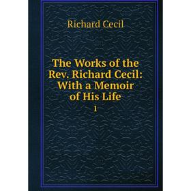

Книга The Works of the Rev. Richard Cecil: With a Memoir of His Life 1