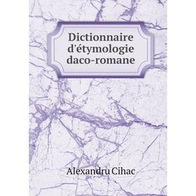 

Книга Dictionnaire d'étymologie daco-romane