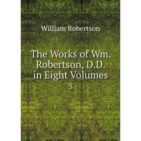 

Книга The Works of Wm. Robertson, D.D. in Eight Volumes. 3