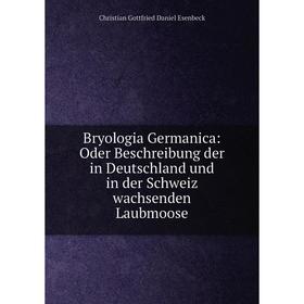 

Книга Bryologia Germanica: Oder Beschreibung der in Deutschland und in der Schweiz wachsenden Laubmoose