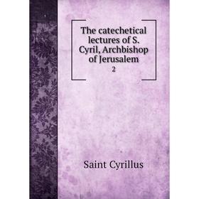 

Книга The catechetical lectures of S. Cyril, Archbishop of Jerusalem 2